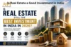 Is Real Estate a Good Investment in India? Benefits, Risks, Market Trends & Expert Analysis (2026 Guide) - Post Thumbnail