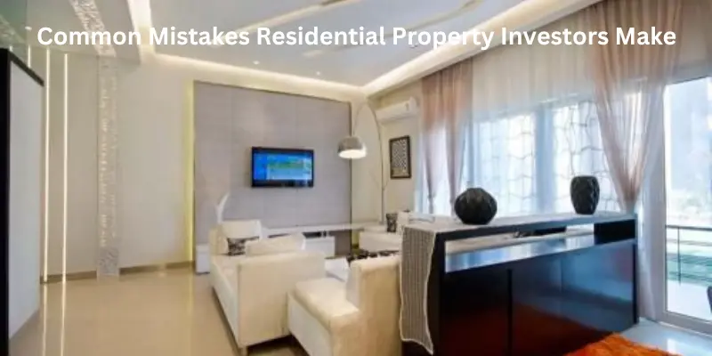 Common mistakes residential property investors make novice