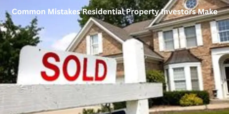 Common mistakes residential property investors make
