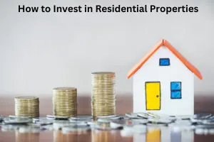 How to Invest in Residential Properties: A Complete Beginner-to-Expert Guide